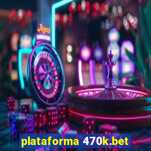 plataforma 470k.bet